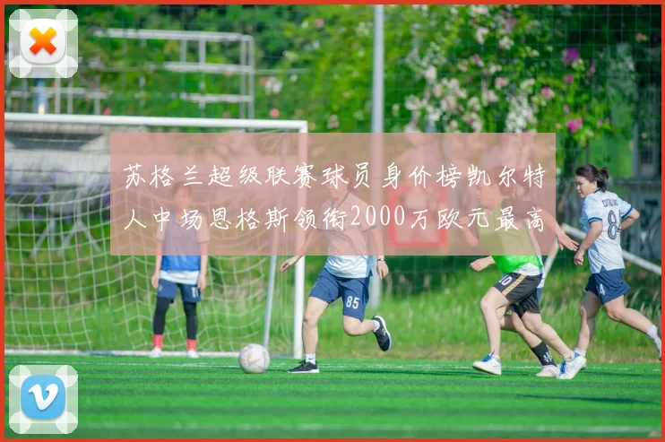 苏格兰超级联赛球员身价榜凯尔特人中场恩格斯领衔2000万欧元最高